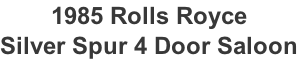 1985 Rolls Royce Silver Spur 4 Door Saloon
